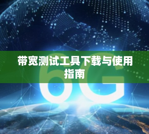 带宽测试工具下载与使用指南 带宽测试工具下载与使用指南