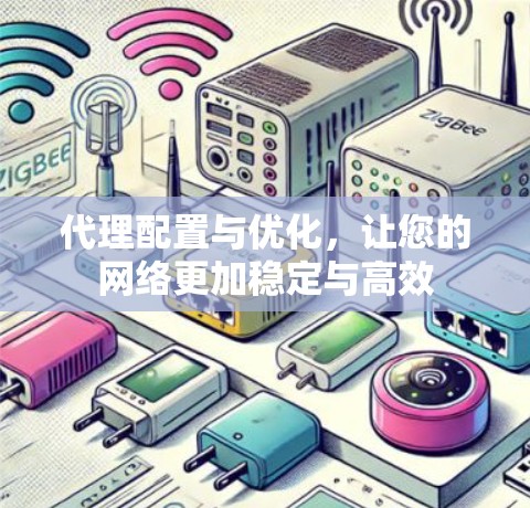 代理配置与优化,让您的网络更加稳定与高效 代理配置与优化,让您的网络更加稳定与高效
