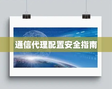 通信代理配置安全指南 通信代理配置安全指南