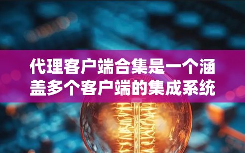 代理客户端合集是一个涵盖多个客户端的集成系统,旨在通过统一的协议和管理方式,优化客户端的开发、集成和管理。以下是对代理客户端合集的详细分析和总结 代理客户端合集是一个涵盖多个客户端的集成系统,旨在通过统一的协议和管理方式,优化客户端的开发、集成和管理。以下是对代理客户端合集的详细分析和总结