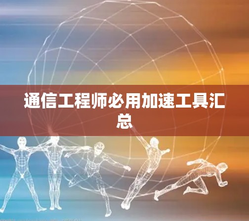 通信工程师必用加速工具汇总 通信工程师必用加速工具汇总