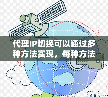 代理IP切换可以通过多种方法实现,每种方法都有其优缺点,具体选择取决于场景和需求。以下是综合考虑后的方法总结 代理IP切换可以通过多种方法实现,每种方法都有其优缺点,具体选择取决于场景和需求。以下是综合考虑后的方法总结