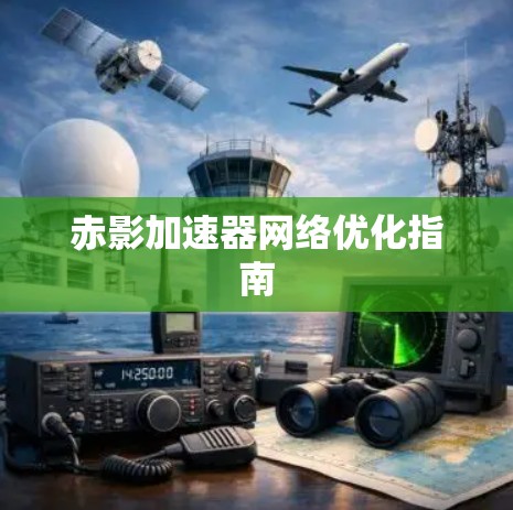 赤影加速器网络优化指南