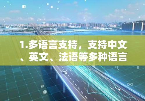 1.多语言支持，支持中文、英文、法语等多种语言，满足不同用户的使用需求