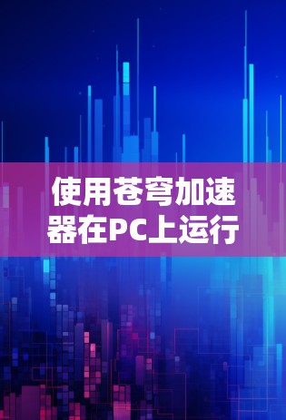 使用苍穹加速器在PC上运行,可以提供对游戏性能的提升,但需要根据游戏的特性进行优化和配置。以下是一些步骤和注意事项,帮助您在PC上使用苍穹加速器 使用苍穹加速器在PC上运行,可以提供对游戏性能的提升,但需要根据游戏的特性进行优化和配置。以下是一些步骤和注意事项,帮助您在PC上使用苍穹加速器