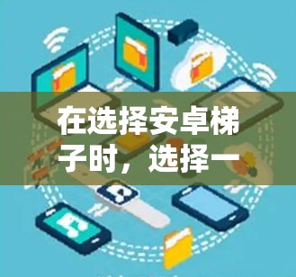 在选择安卓梯子时，选择一款适合自己的软件至关重要。以下是一些推荐的安卓梯子软件，它们各有特点，适合不同的需求