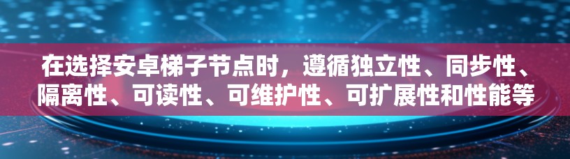 在选择安卓梯子节点时,遵循独立性、同步性、隔离性、可读性、可维护性、可扩展性和性能等原则至关重要。以下是详细的步骤指南,帮助你高效地选择梯子节点